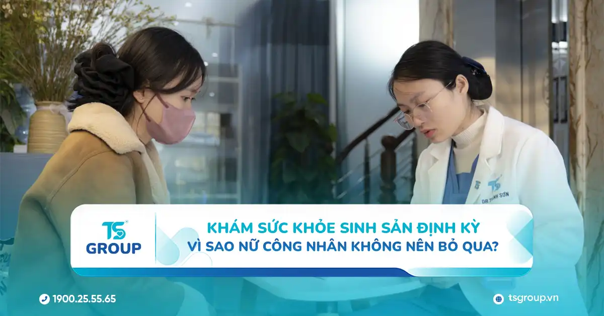 Khám sức khỏe sinh sản định kỳ – Vì sao nữ công nhân không nên bỏ qua?