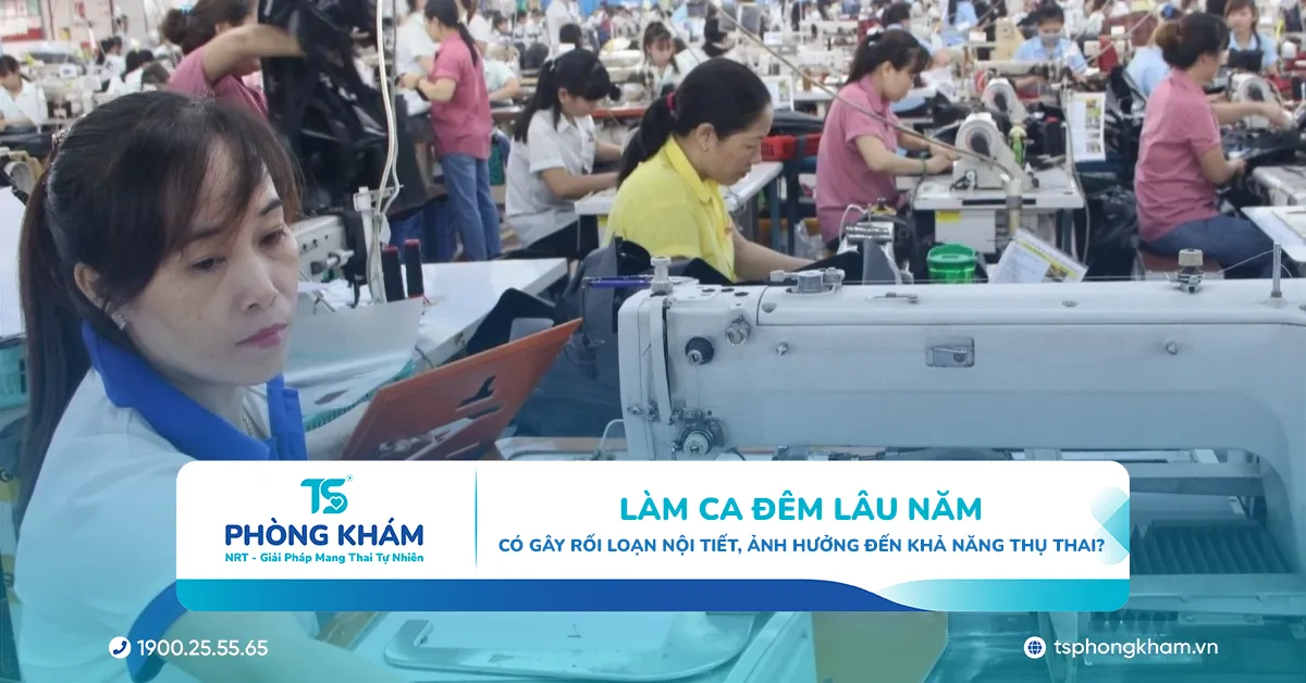 Làm ca đêm lâu năm có gây rối loạn nội tiết, ảnh hưởng đến khả năng thụ thai
