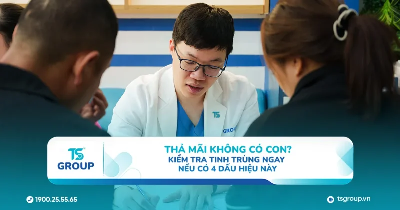 Thả mãi không có con Kiểm tra tinh trùng ngay nếu có 4 dấu hiệu này