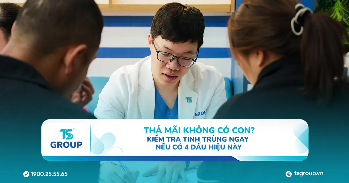 Thả mãi không có con Kiểm tra tinh trùng ngay nếu có 4 dấu hiệu này